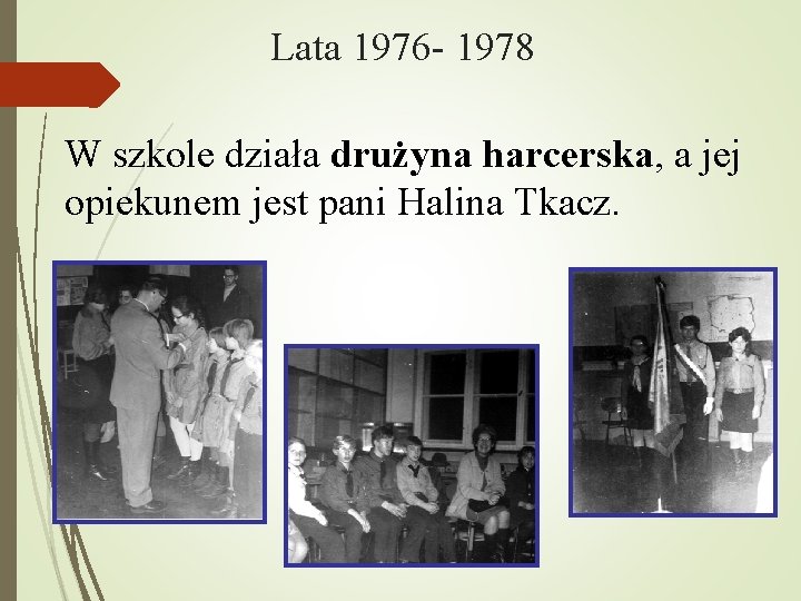 Lata 1976 - 1978 W szkole działa drużyna harcerska, a jej opiekunem jest pani