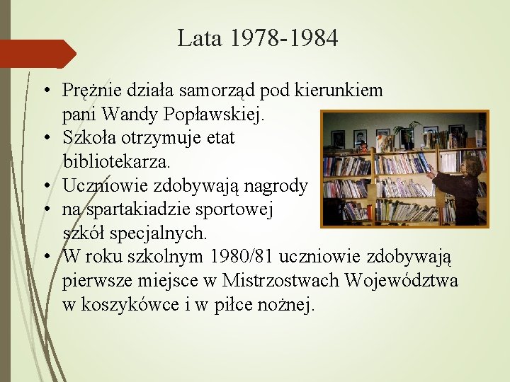 Lata 1978 -1984 • Prężnie działa samorząd pod kierunkiem pani Wandy Popławskiej. • Szkoła