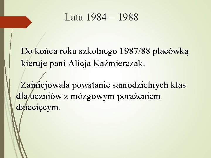 Lata 1984 – 1988 Do końca roku szkolnego 1987/88 placówką kieruje pani Alicja Kaźmierczak.
