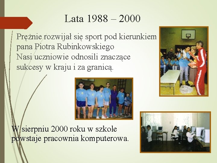 Lata 1988 – 2000 Prężnie rozwijał się sport pod kierunkiem pana Piotra Rubinkowskiego Nasi