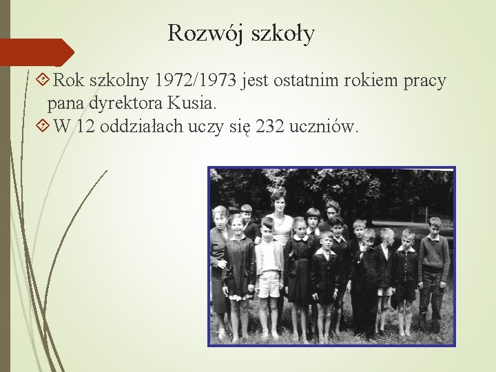 Rozwój szkoły Rok szkolny 1972/1973 jest ostatnim rokiem pracy pana dyrektora Kusia. W 12