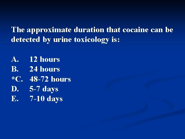 The approximate duration that cocaine can be detected by urine toxicology is: A. B.