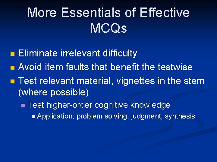 More Essentials of Effective MCQs n n n Eliminate irrelevant difficulty Avoid item faults