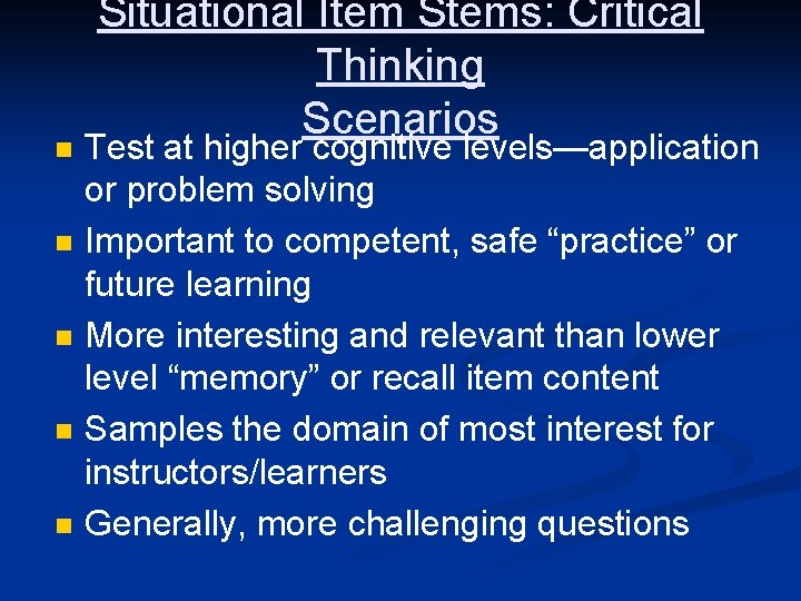 n n n Situational Item Stems: Critical Thinking Scenarios Test at higher cognitive levels—application