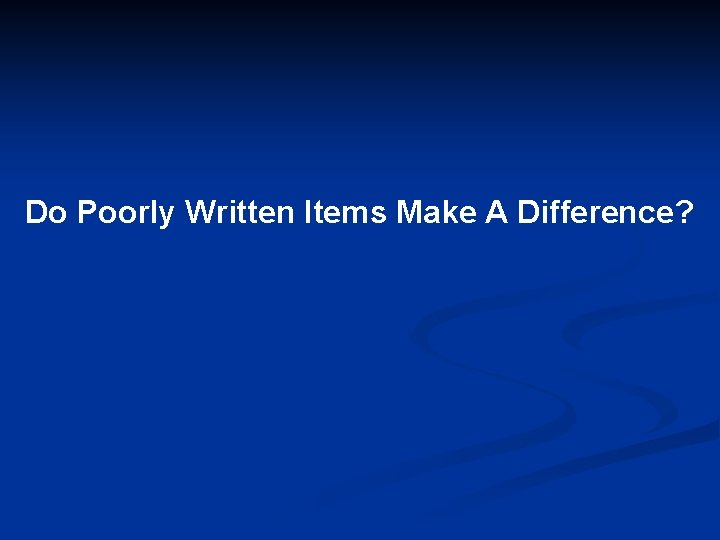 Do Poorly Written Items Make A Difference? 