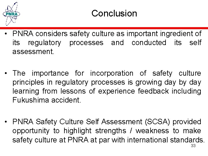 Conclusion • PNRA considers safety culture as important ingredient of its regulatory processes and
