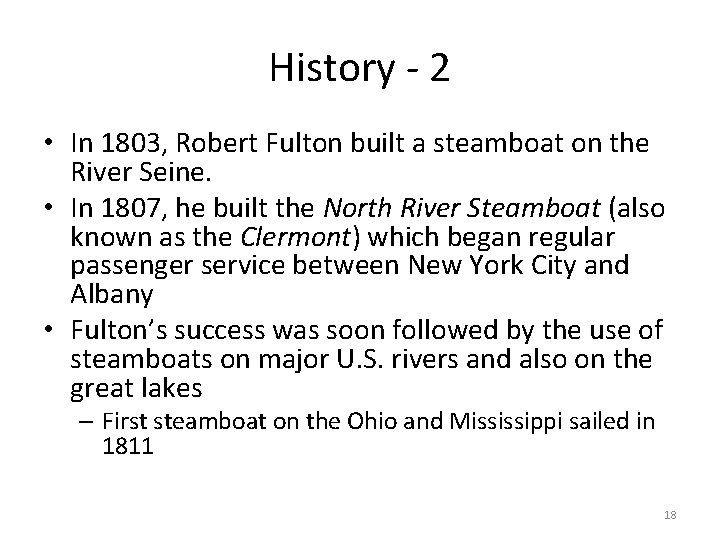 History - 2 • In 1803, Robert Fulton built a steamboat on the River