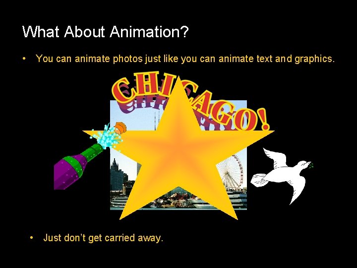 What About Animation? • You can animate photos just like you can animate text