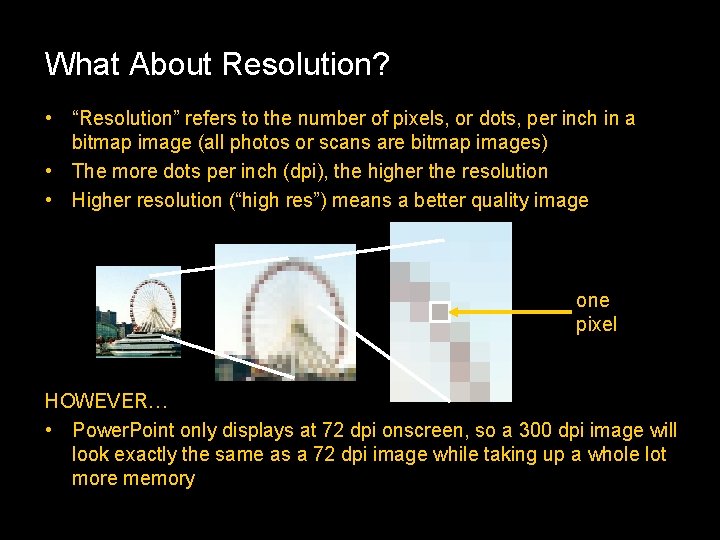 What About Resolution? • “Resolution” refers to the number of pixels, or dots, per