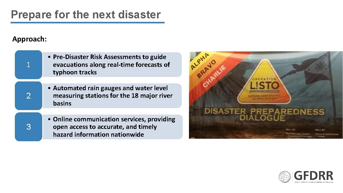 Prepare for the next disaster Approach: 1 • Pre-Disaster Risk Assessments to guide evacuations