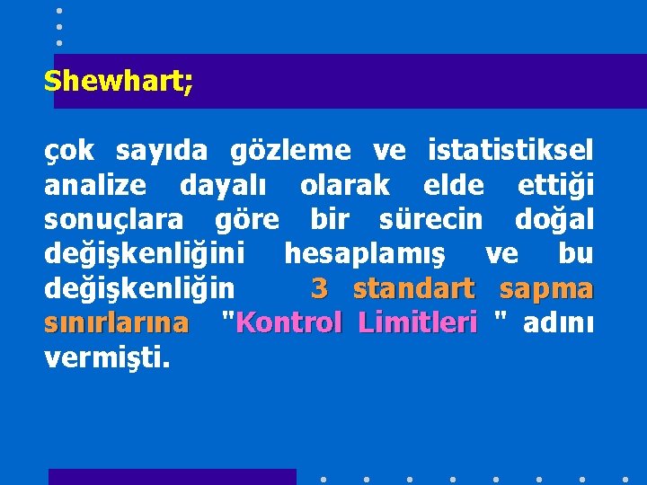 Shewhart; çok sayıda gözleme ve istatistiksel analize dayalı olarak elde ettiği sonuçlara göre bir