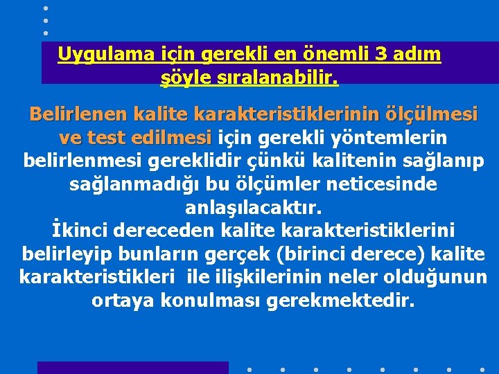 Uygulama için gerekli en önemli 3 adım şöyle sıralanabilir. Belirlenen kalite karakteristiklerinin ölçülmesi ve