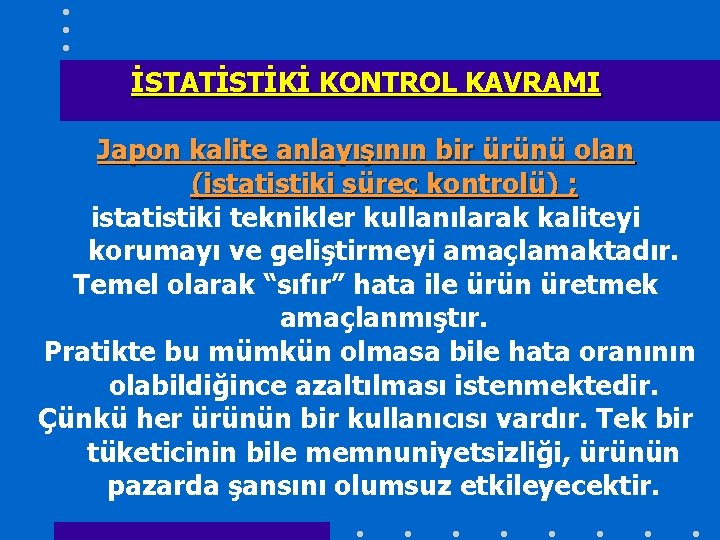 İSTATİSTİKİ KONTROL KAVRAMI Japon kalite anlayışının bir ürünü olan (istatistiki süreç kontrolü) ; istatistiki