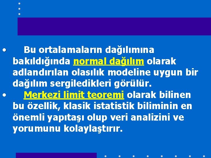  • Bu ortalamaların dağılımına bakıldığında normal dağılım olarak adlandırılan olasılık modeline uygun bir