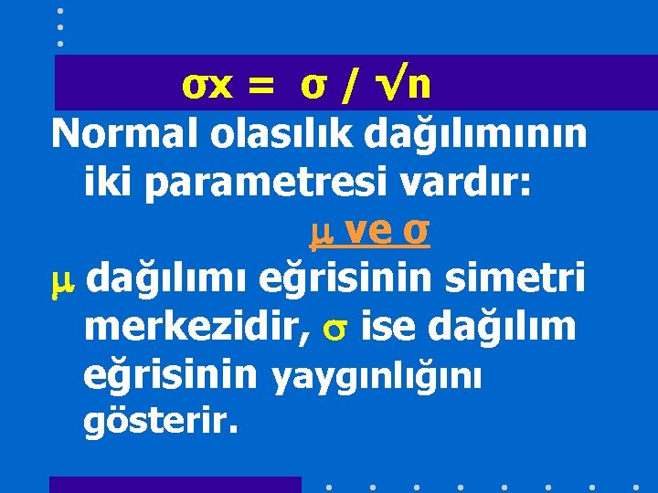 σx = σ / √n Normal olasılık dağılımının iki parametresi vardır: ve σ dağılımı