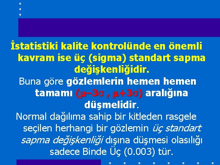 İstatistiki kalite kontrolünde en önemli kavram ise üç (sigma) standart sapma değişkenliğidir. Buna göre