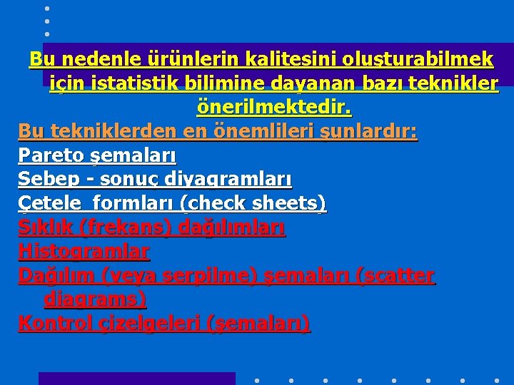 Bu nedenle ürünlerin kalitesini oluşturabilmek için istatistik bilimine dayanan bazı teknikler önerilmektedir. Bu tekniklerden