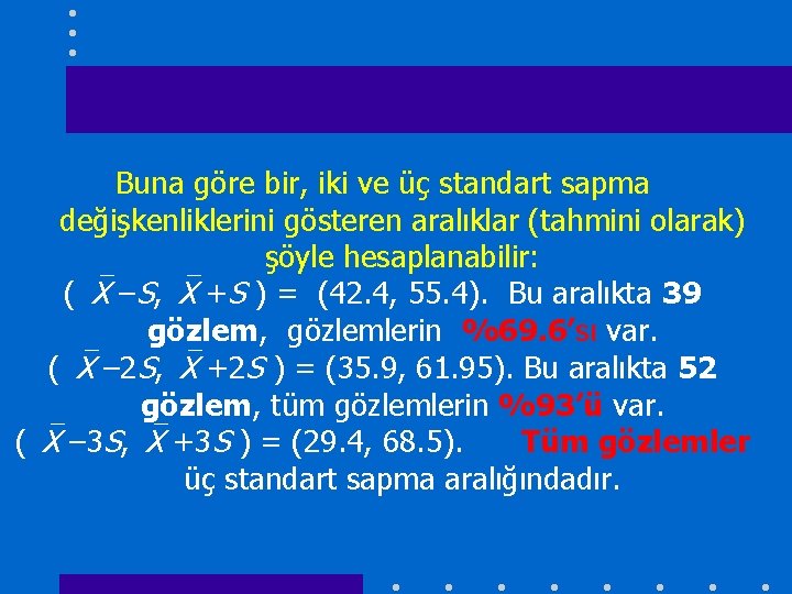 Buna göre bir, iki ve üç standart sapma değişkenliklerini gösteren aralıklar (tahmini olarak) şöyle