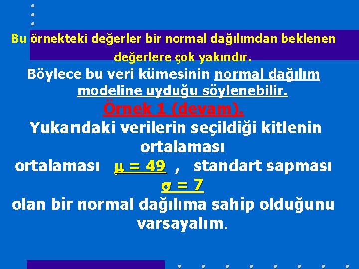 Bu örnekteki değerler bir normal dağılımdan beklenen değerlere çok yakındır. Böylece bu veri kümesinin