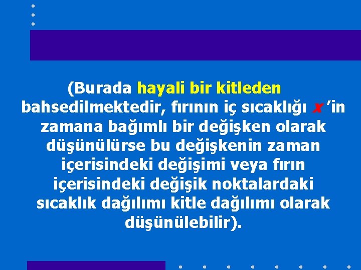 (Burada hayali bir kitleden bahsedilmektedir, fırının iç sıcaklığı x ’in zamana bağımlı bir değişken