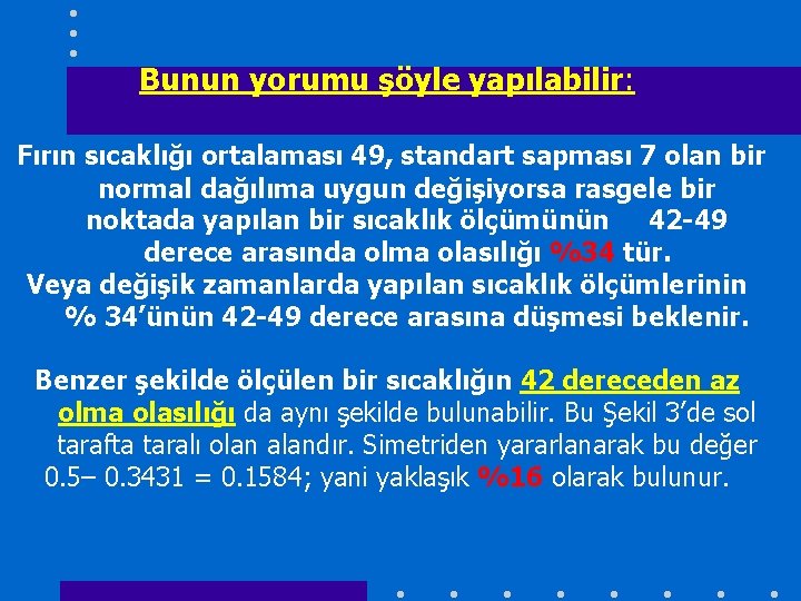 Bunun yorumu şöyle yapılabilir: Fırın sıcaklığı ortalaması 49, standart sapması 7 olan bir normal