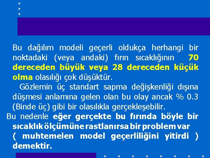 Bu dağılım modeli geçerli oldukça herhangi bir noktadaki (veya andaki) fırın sıcaklığının 70 dereceden