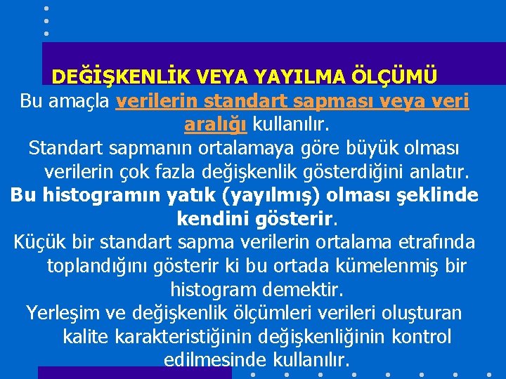 DEĞİŞKENLİK VEYA YAYILMA ÖLÇÜMÜ Bu amaçla verilerin standart sapması veya veri aralığı kullanılır. Standart