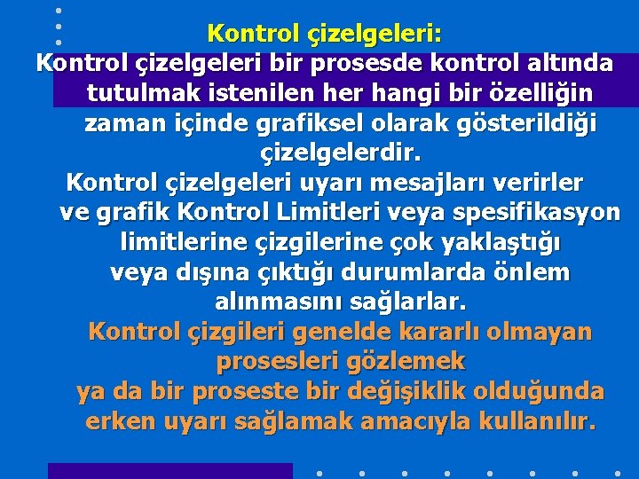 Kontrol çizelgeleri: Kontrol çizelgeleri bir prosesde kontrol altında tutulmak istenilen her hangi bir özelliğin