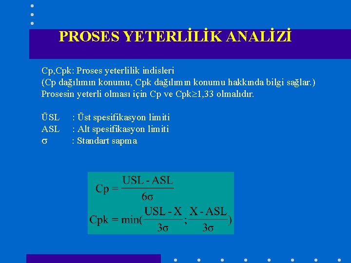 PROSES YETERLİLİK ANALİZİ Cp, Cpk: Proses yeterlilik indisleri (Cp dağılımın konumu, Cpk dağılımın konumu