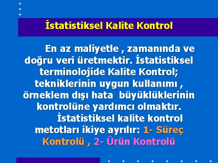 İstatistiksel Kalite Kontrol En az maliyetle , zamanında ve doğru veri üretmektir. İstatistiksel terminolojide