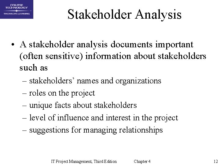 Stakeholder Analysis • A stakeholder analysis documents important (often sensitive) information about stakeholders such