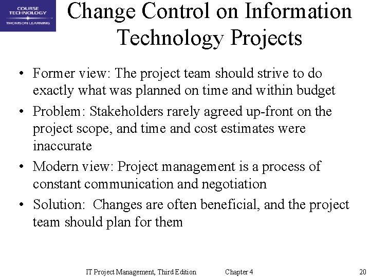 Change Control on Information Technology Projects • Former view: The project team should strive