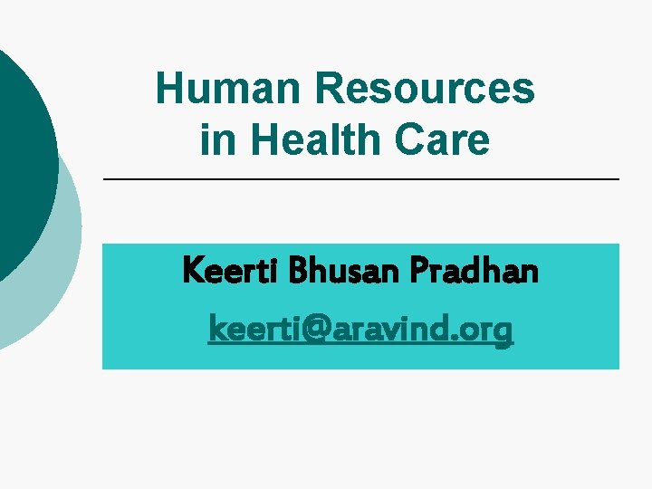 Human Resources in Health Care Keerti Bhusan Pradhan keerti@aravind. org 