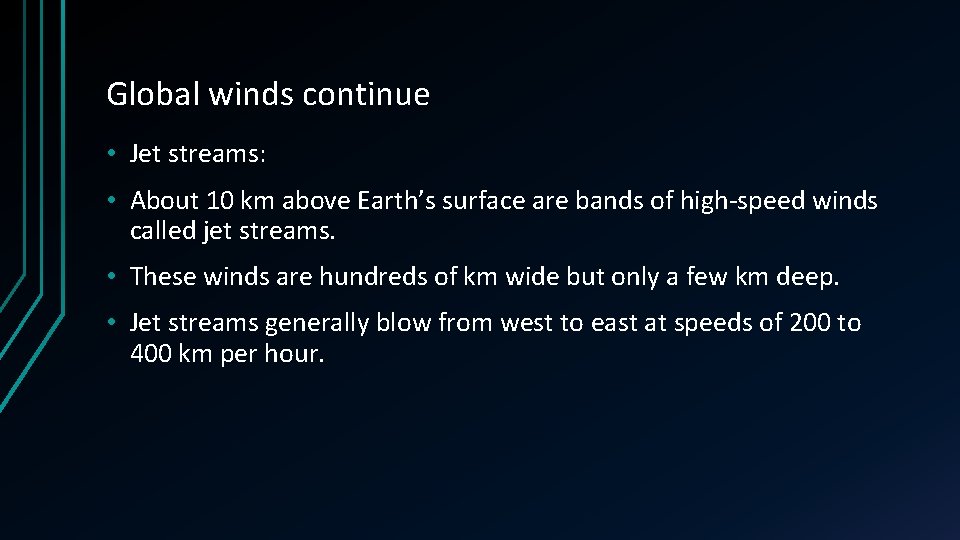 Global winds continue • Jet streams: • About 10 km above Earth’s surface are