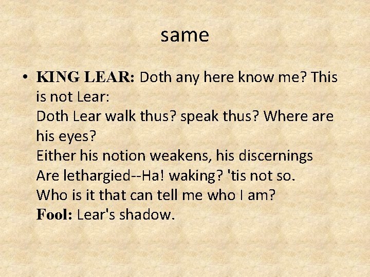 same • KING LEAR: Doth any here know me? This is not Lear: Doth