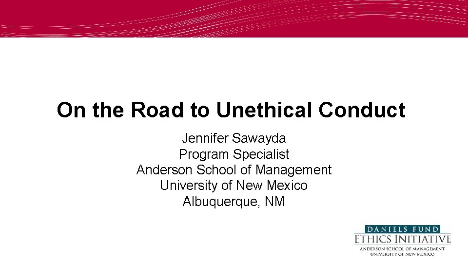On the Road to Unethical Conduct Jennifer Sawayda Program Specialist Anderson School of Management