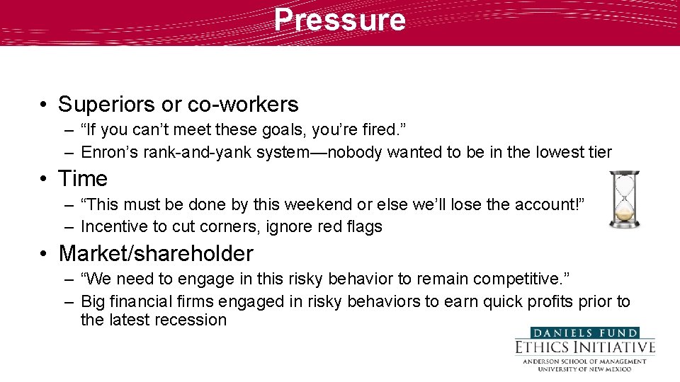 Pressure • Superiors or co-workers – “If you can’t meet these goals, you’re fired.