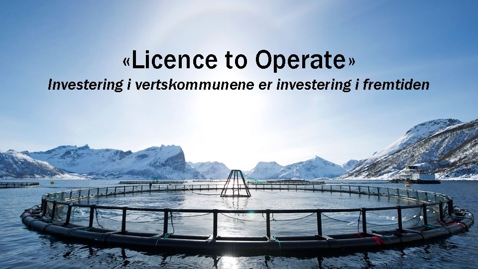  «Licence to Operate» Investering i vertskommunene er investering i fremtiden Geelmuyden Kiese 