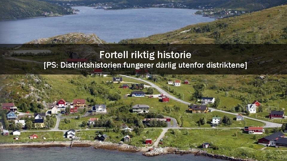 Fortell riktig historie [PS: Distriktshistorien fungerer dårlig utenfor distriktene] Geelmuyden Kiese 