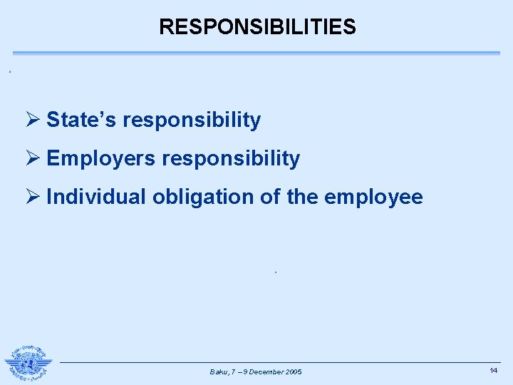 RESPONSIBILITIES Ø State’s responsibility Ø Employers responsibility Ø Individual obligation of the employee Baku,