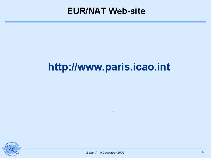 EUR/NAT Web-site http: //www. paris. icao. int Baku, 7 – 9 December 2005 17