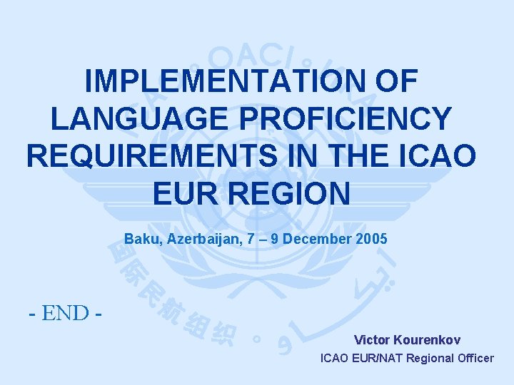 IMPLEMENTATION OF LANGUAGE PROFICIENCY REQUIREMENTS IN THE ICAO EUR REGION Baku, Azerbaijan, 7 –