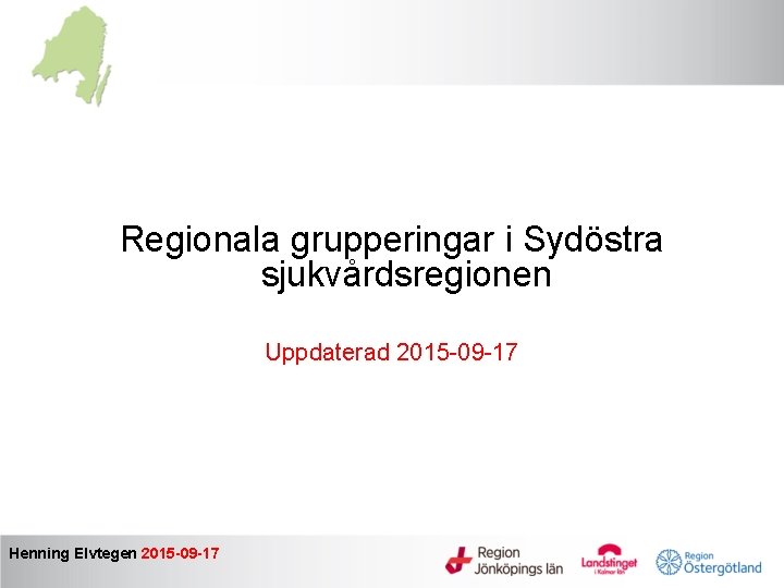 Regionala grupperingar i Sydöstra sjukvårdsregionen Uppdaterad 2015 -09 -17 Henning Elvtegen 2015 -09 -17