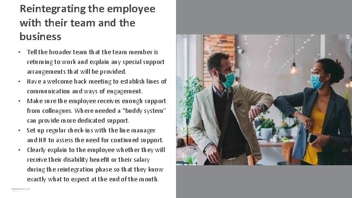 Reintegrating the employee with their team and the business • Tell the broader team