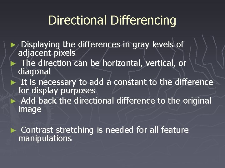 Directional Differencing Displaying the differences in gray levels of adjacent pixels ► The direction