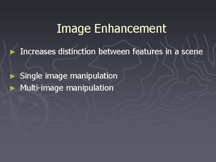 Image Enhancement ► Increases distinction between features in a scene Single image manipulation ►