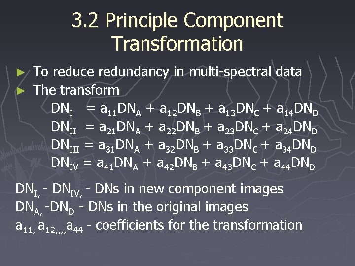 3. 2 Principle Component Transformation To reduce redundancy in multi-spectral data ► The transform