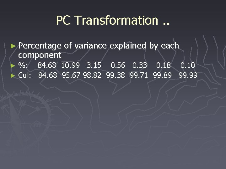 PC Transformation. . ► Percentage component of variance explained by each %: 84. 68