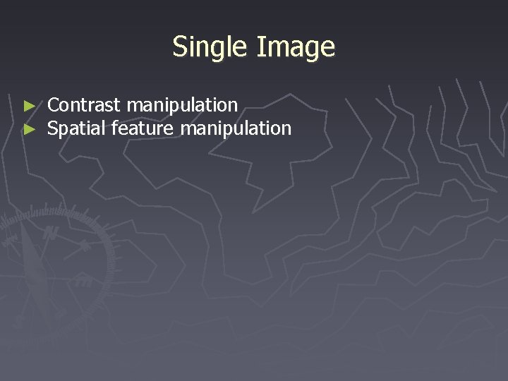 Single Image ► ► Contrast manipulation Spatial feature manipulation 