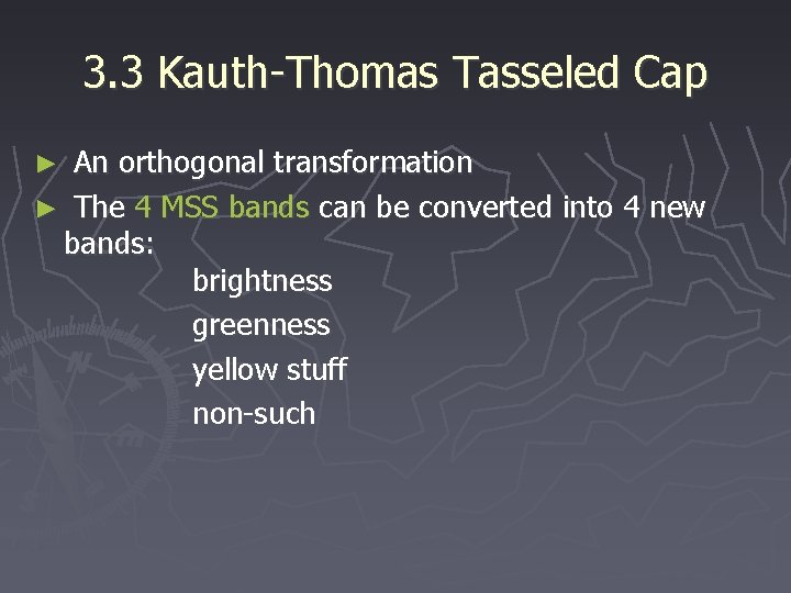 3. 3 Kauth-Thomas Tasseled Cap An orthogonal transformation ► The 4 MSS bands can